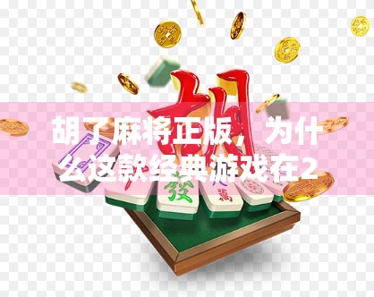 胡了麻将正版,为什么这款经典游戏在2024年依然火出圈? 胡了麻将正版,为什么这款经典游戏在2024年依然火出圈?