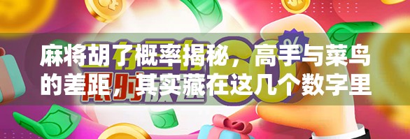 麻将胡了概率揭秘，高手与菜鸟的差距，其实藏在这几个数字里！