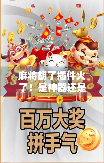 麻将胡了插件火了！是神器还是作弊？揭秘背后的技术与争议