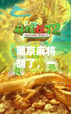 葡京麻将胡了，一场赌桌上的命运博弈与人性试炼