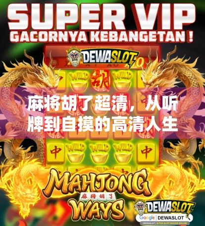 麻将胡了超清，从听牌到自摸的高清人生哲学