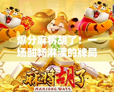 爆分麻将胡了！一场酣畅淋漓的牌局，让我重新理解运气与策略的博弈