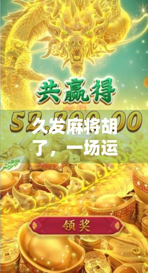 久发麻将胡了，一场运气与技巧的博弈，你真的懂麻将吗？