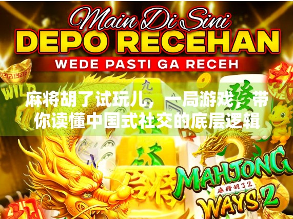 麻将胡了试玩儿，一局游戏，带你读懂中国式社交的底层逻辑