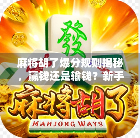 麻将胡了爆分规则揭秘，赢钱还是输钱？新手必看的暴富陷阱！