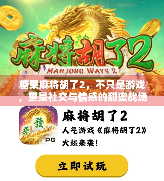 糖果麻将胡了2，不只是游戏，更是社交与情感的甜蜜战场