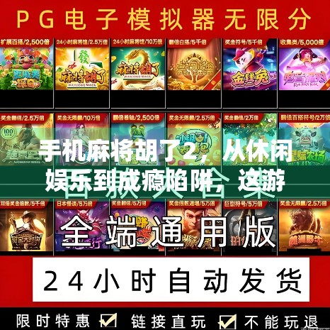 手机麻将胡了2，从休闲娱乐到成瘾陷阱，这游戏到底藏着什么秘密？