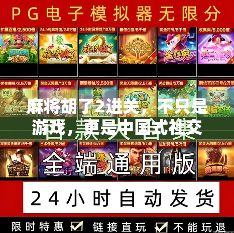 麻将胡了2进关,不只是游戏,更是中国式社交的缩影 麻将胡了2进关,不只是游戏,更是中国式社交的缩影