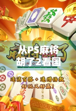 从PS麻将胡了2看国产游戏的逆袭之路，为什么这是一款值得被看见的作品？