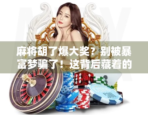 麻将胡了爆大奖？别被暴富梦骗了！这背后藏着的套路你得看清楚！