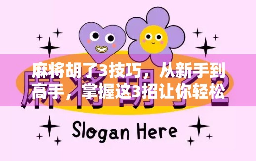 麻将胡了3技巧，从新手到高手，掌握这3招让你轻松赢牌！