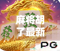 麻将胡了最新版上线！这波更新太香了，老玩家直呼真·爽翻！