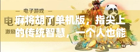 麻将胡了单机版，指尖上的传统智慧，一个人也能畅玩的国粹乐趣！