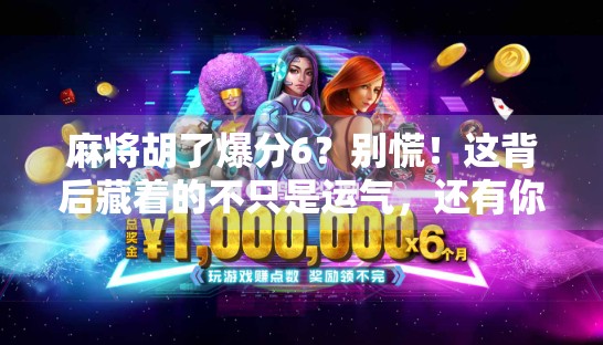 麻将胡了爆分6？别慌！这背后藏着的不只是运气，还有你忽略的牌桌潜规则