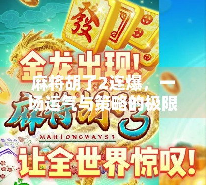 麻将胡了2连爆，一场运气与策略的极限博弈，你真的懂麻将吗？