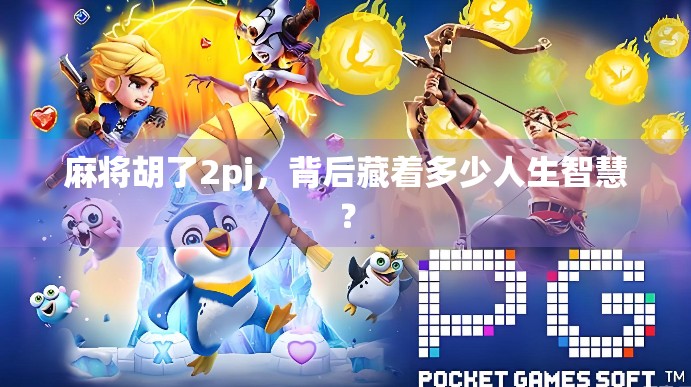 麻将胡了2pj，背后藏着多少人生智慧？