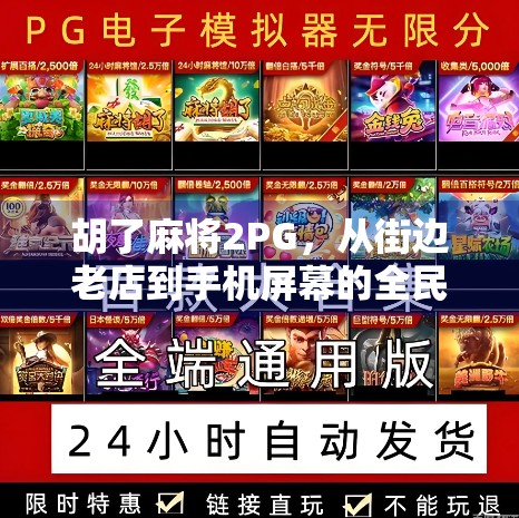胡了麻将2PG，从街边老店到手机屏幕的全民热潮，这款游戏为何让中老年人也疯狂？