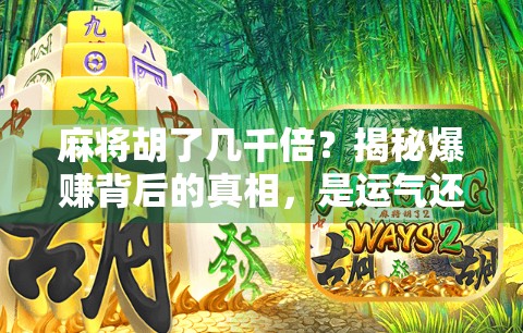 麻将胡了几千倍？揭秘爆赚背后的真相，是运气还是陷阱？