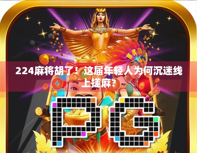 224麻将胡了！这届年轻人为何沉迷线上搓麻？
