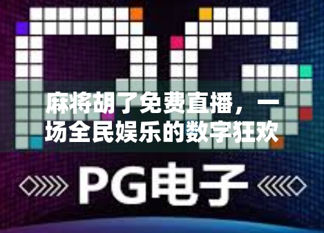 麻将胡了免费直播，一场全民娱乐的数字狂欢，还是另类赌博陷阱？