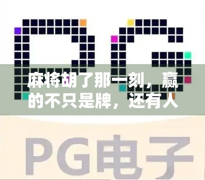 麻将胡了那一刻，赢的不只是牌，还有人生的情绪出口