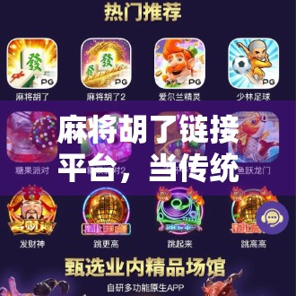 麻将胡了链接平台，当传统游戏遇上数字时代，是机遇还是陷阱？
