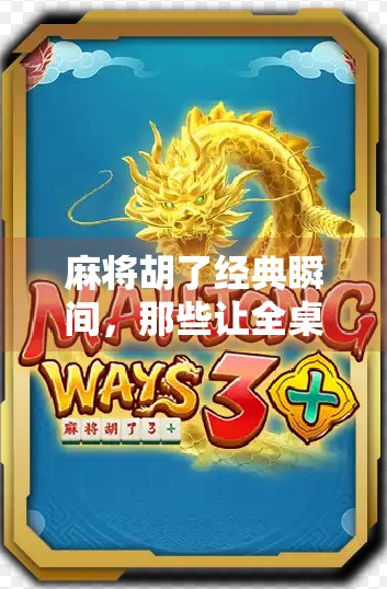 麻将胡了经典瞬间，那些让全桌沸腾的一炮双响时刻