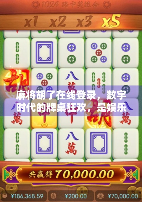 麻将胡了在线登录，数字时代的牌桌狂欢，是娱乐还是沉迷？