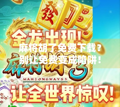 麻将胡了免费下载？别让免费变成陷阱！