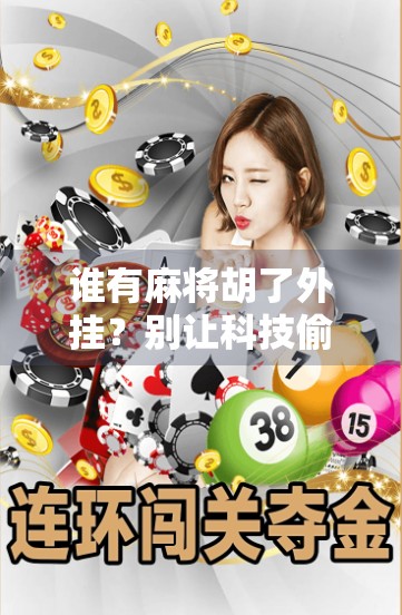 谁有麻将胡了外挂？别让科技偷走了你的快乐！