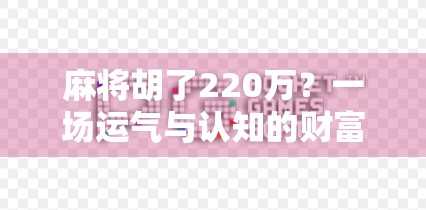 麻将胡了220万？一场运气与认知的财富暴击实验