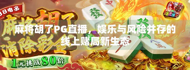 麻将胡了PG直播，娱乐与风险并存的线上赌局新生态