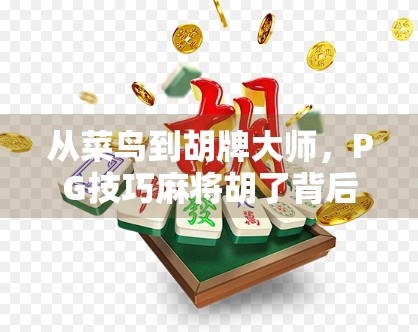 从菜鸟到胡牌大师，PG技巧麻将胡了背后的秘密，普通人也能逆袭的实战指南！