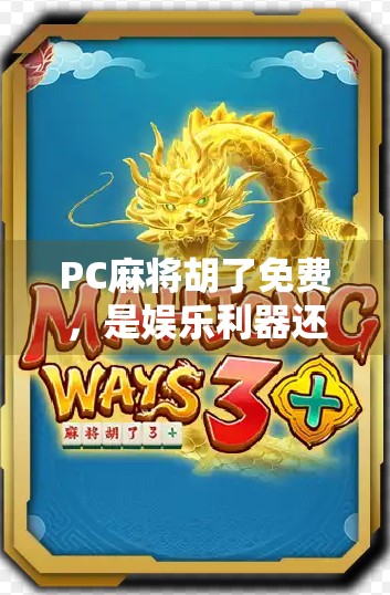 PC麻将胡了免费，是娱乐利器还是陷阱？揭秘背后的真实逻辑！