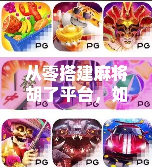 从零搭建麻将胡了平台，如何用技术实现全民娱乐的线上狂欢？