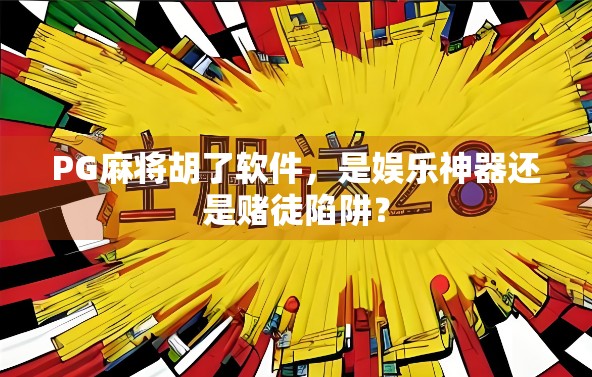 PG麻将胡了软件，是娱乐神器还是赌徒陷阱？