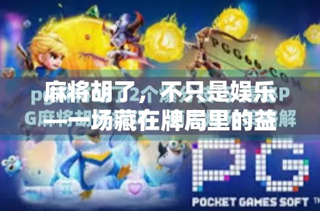 麻将胡了，不只是娱乐—一场藏在牌局里的益智博弈