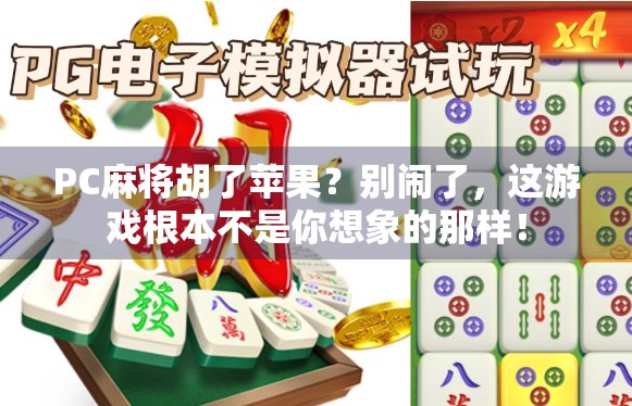 PC麻将胡了苹果？别闹了，这游戏根本不是你想象的那样！