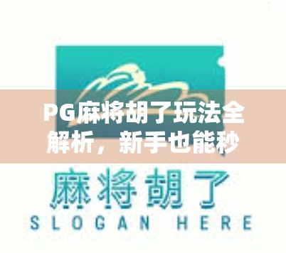PG麻将胡了玩法全解析，新手也能秒变高手的秘诀！