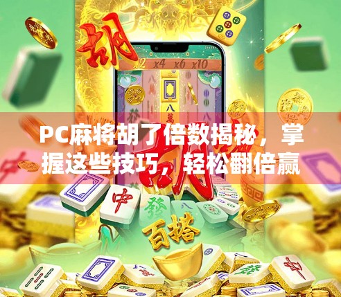 PC麻将胡了倍数揭秘，掌握这些技巧，轻松翻倍赢钱！