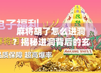 麻将胡了怎么进洞？揭秘进洞背后的玄机与趣味