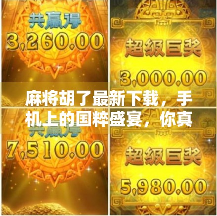 麻将胡了最新下载，手机上的国粹盛宴，你真的玩对了吗？