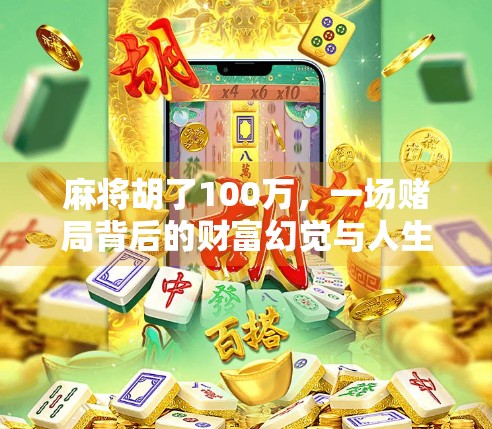 麻将胡了100万，一场赌局背后的财富幻觉与人生启示