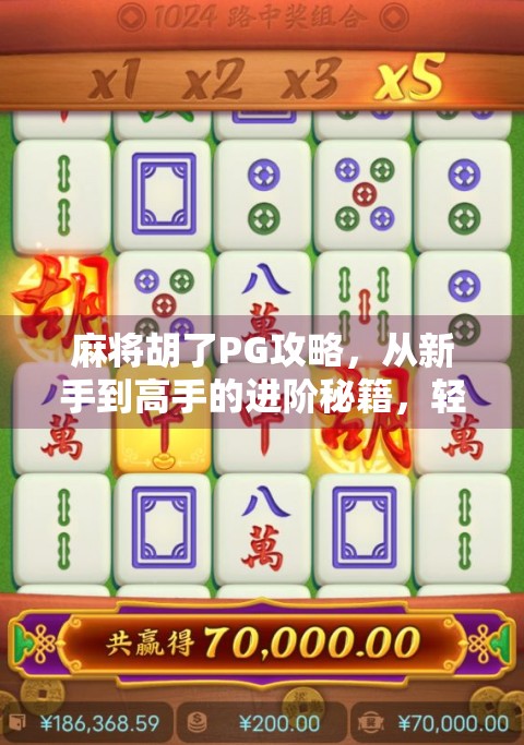 麻将胡了PG攻略，从新手到高手的进阶秘籍，轻松赢在起跑线！