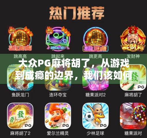 大众PG麻将胡了，从游戏到成瘾的边界，我们该如何守住理智？