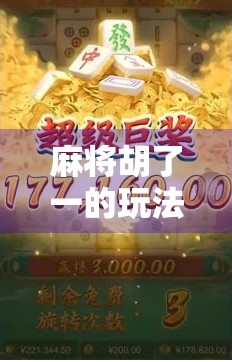 麻将胡了一的玩法揭秘，新手也能秒变高手的一炮双响秘籍！