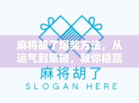 麻将胡了爆奖方法，从运气到策略，教你稳赢不翻车！